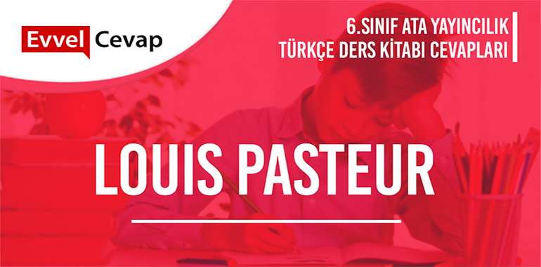 Louıs Pasteur Dinleme/İzleme Metni Etkinlik Cevapları (6. Sınıf Türkçe)