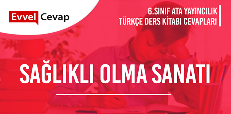 Sağlıklı Olma Sanatı Metni Etkinlik Cevapları (6. Sınıf Türkçe)