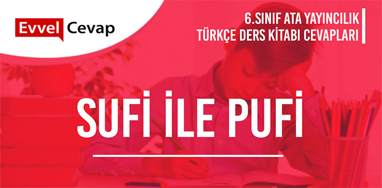 Sufi ile Pufi Metni Etkinlik Cevapları (6. Sınıf Türkçe)