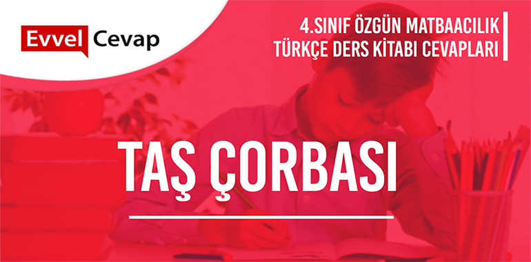 Taş Çorbası Serbest Okuma Metni Etkinlik Cevapları (4. Sınıf Türkçe)