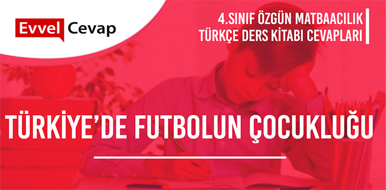 Türkiye’de Futbolun Çocukluğu Serbest Metni Etkinlik Cevapları (4. Sınıf Türkçe)