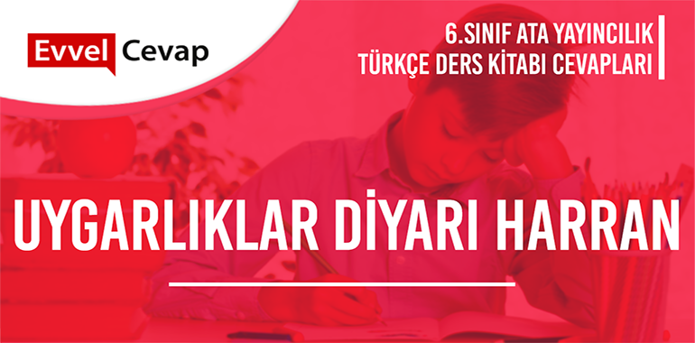 Uygarlıklar Diyarı Harran Metni Etkinlik Cevapları (6. Sınıf Türkçe)