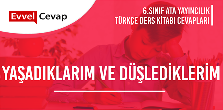 Yaşadıklarım Ve Düşlediklerim Metni Etkinlik Cevapları (6. Sınıf Türkçe)