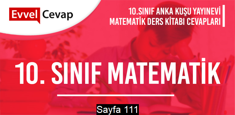 10. Sınıf Matematik Ders Kitabı Anka Kuşu Sayfa 111 Cevapları