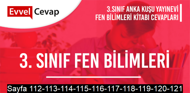 3. Sınıf Fen Bilimleri Ders Kitabı Anka Kuşu Sayfa 112-113-114-115-116-117-118-119-120-121 Cevapları