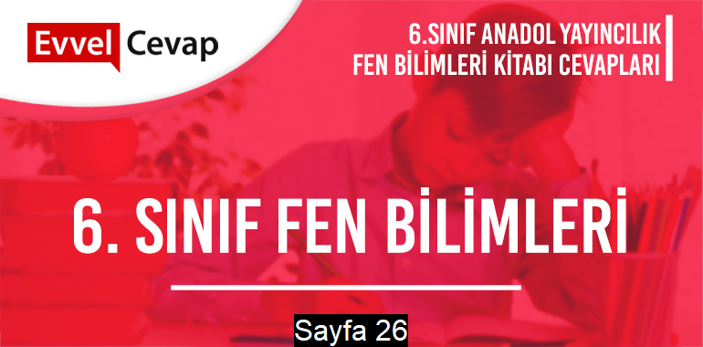 6. Sınıf Fen Bilimleri Ders Kitabı Anadol Sayfa 26 Cevapları
