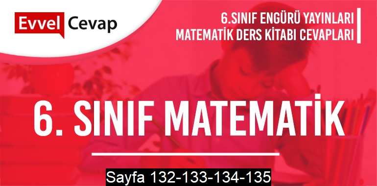 6. Sınıf Matematik Ders Kitabı Engürü Sayfa 132-133-134-135 Cevapları