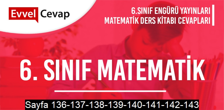6. Sınıf Matematik Ders Kitabı Engürü Sayfa 136-137-138-139-140-141-142-143 Cevapları
