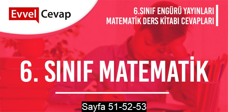 6. Sınıf Matematik Ders Kitabı Engürü Sayfa 51-52-53 Cevapları