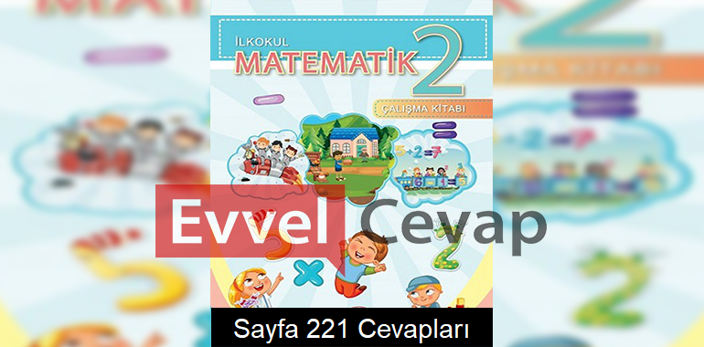 2. Sınıf Matematik Çalışma Kitabı Meb Yayınları Cevapları Sayfa 221