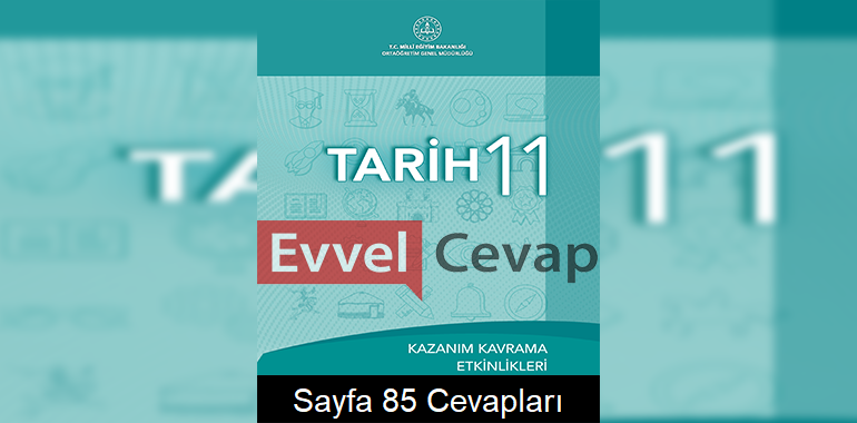 11. Sınıf Tarih Kazanım Kavrama Etkinlikleri Cevapları Sayfa 85