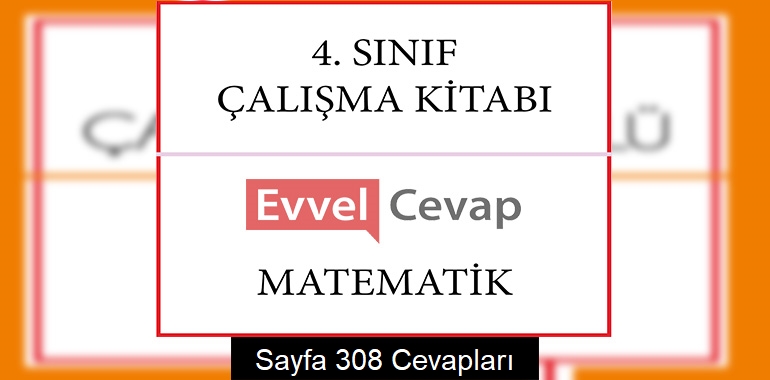 4. Sınıf Matematik Çalışma Kitabı Cevapları Sayfa 308
