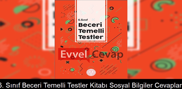 6. Sınıf Beceri Temelli Testler Kitabı Sosyal Bilgiler Cevapları