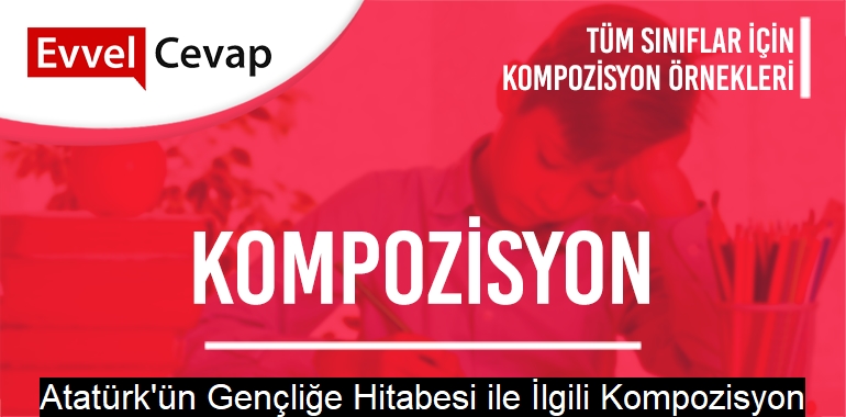 Atatürk'ün Gençliğe Hitabesi ile İlgili Kompozisyon