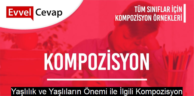 Yaşlılık ve Yaşlıların Önemi ile İlgili Kompozisyon