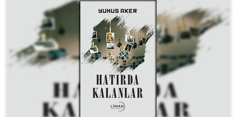 Hatırda Kalanlar Kitap Özeti Yunus Aker