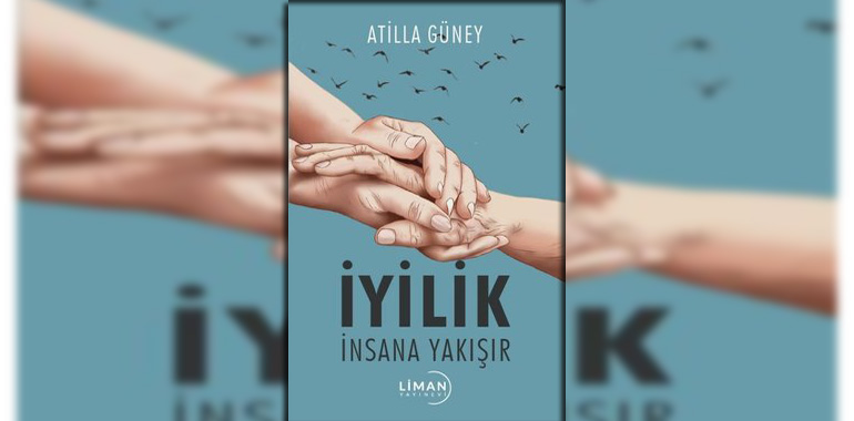 İyilik İnsana Yakışır Kitap Özeti Atilla Güney