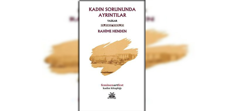 Kadın Sorununda Ayrıntılar - Yazılar Kitap Özeti Rahime Henden