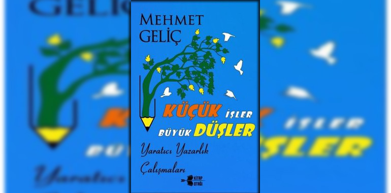 Küçük İşler Büyük Düşler Kitap Özeti Mehmet Geliç