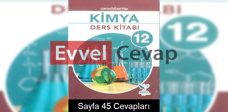 12. Sınıf Kimya Ders Kitabı Cevapları Anka Yayınları Sayfa 45