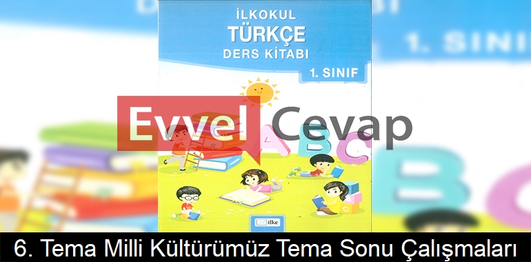 6. Tema Milli Kültürümüz Tema Sonu Çalışmaları Etkinlik Cevapları (1. Sınıf Türkçe)