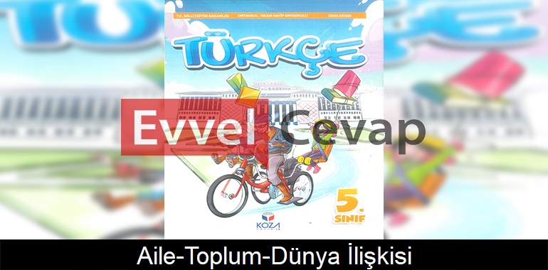 Aile-Toplum-Dünya İlişkisi Metni Etkinlik Cevapları (5. Sınıf Türkçe)