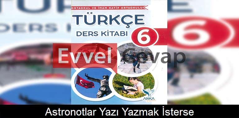 Astronotlar Yazı Yazmak İsterse Serbest Okuma Metni Etkinlik Cevapları (6. Sınıf Türkçe)