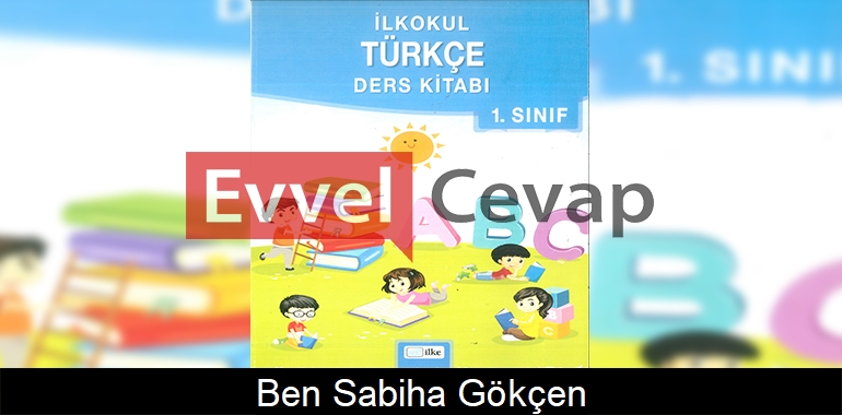 Ben Sabiha Gökçen Metni Etkinlik Cevapları (1. Sınıf Türkçe)
