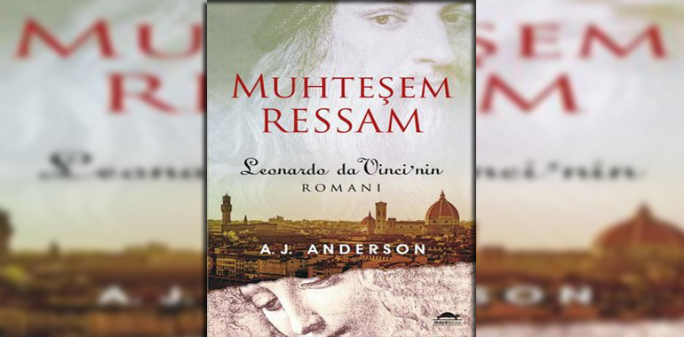 Muhteşem Ressam: Leonardo Da Vinci'nin Romanı Kitap Özeti A. J. Anderson