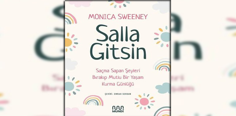 Salla Gitsin - Saçma Sapan Şeyleri Bırakıp Mutlu Bir Yaşam Kurma Günlüğü Kitap Özeti Monica Sweeney