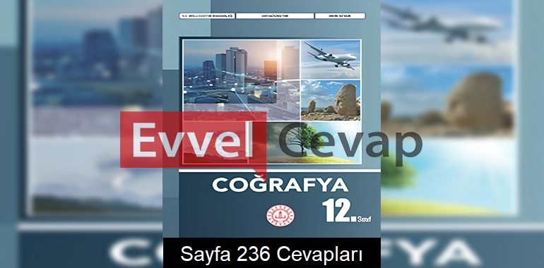 12. Sınıf Coğrafya Ders Kitabı Cevapları Meb Yayınları Sayfa 236
