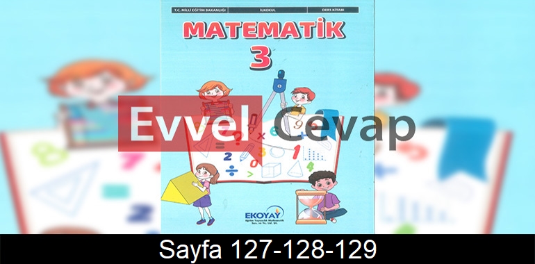 3. Sınıf Ekoyay Yayınları Matematik Ders Kitabı Cevapları Sayfa 127-128-129