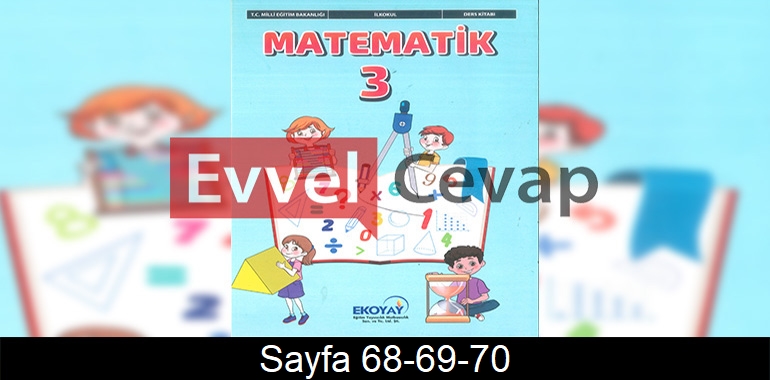 3. Sınıf Ekoyay Yayınları Matematik Ders Kitabı Cevapları Sayfa 68-69-70