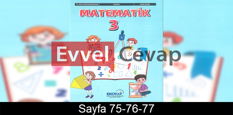 3. Sınıf Ekoyay Yayınları Matematik Ders Kitabı Cevapları Sayfa 75-76-77