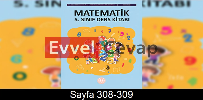5. Sınıf Meb Yayınları Matematik Ders Kitabı Cevapları Sayfa 308-309