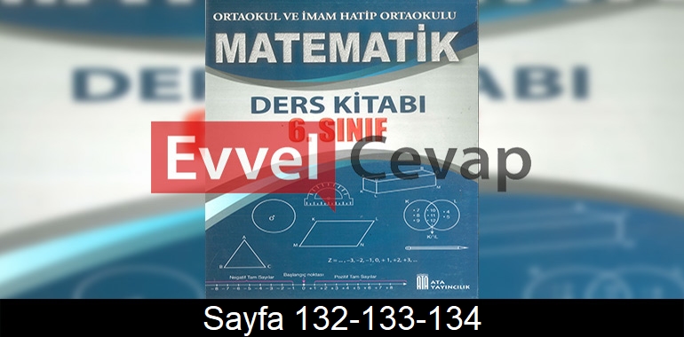 6. Sınıf Ata Yayınları Matematik Ders Kitabı Cevapları Sayfa 132-133-134