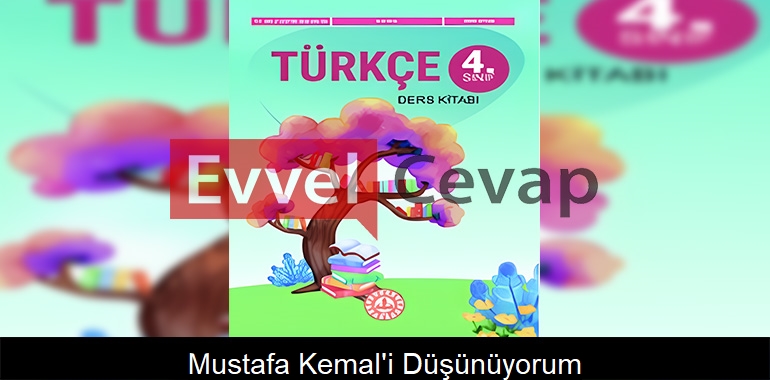 Mustafa Kemal’i Düşünüyorum Metni Etkinlik Cevapları (4. Sınıf Türkçe)