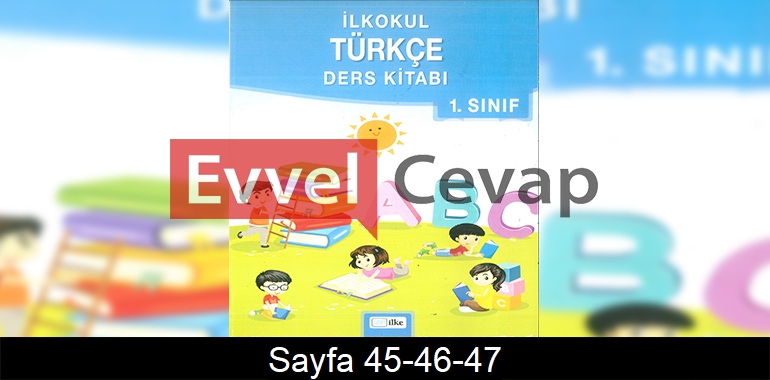 1. Sınıf İlke Yayınları Türkçe Ders Kitabı Cevapları Sayfa 45-46-47