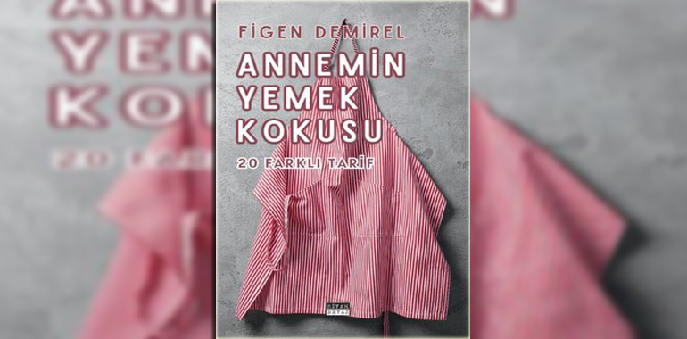 Annemin Yemek Kokusu - 20 Farklı Tarif Kitap Özeti Figen Demirel