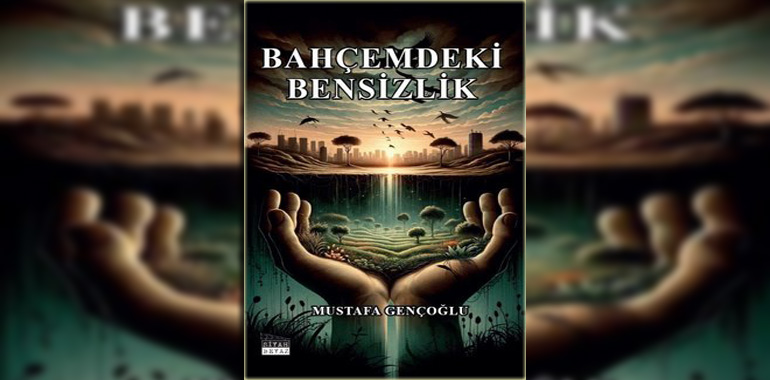 Bahçemdeki Bensizlik Kitap Özeti Mustafa Gençoğlu