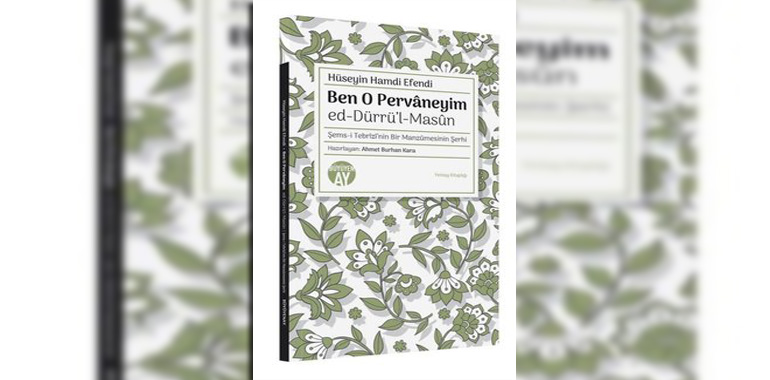 Ben O Pervaneyim: Ed-Dürrü'l-Masun - Şems-i Tebrizi'nin Bir Manzumesinin Şerhi Kitap Özeti Hüseyin Hamdi Efendi