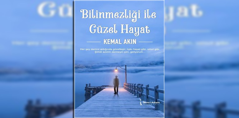 Bilinmezliği İle Güzel Hayat Kitap Özeti Kemal Akın