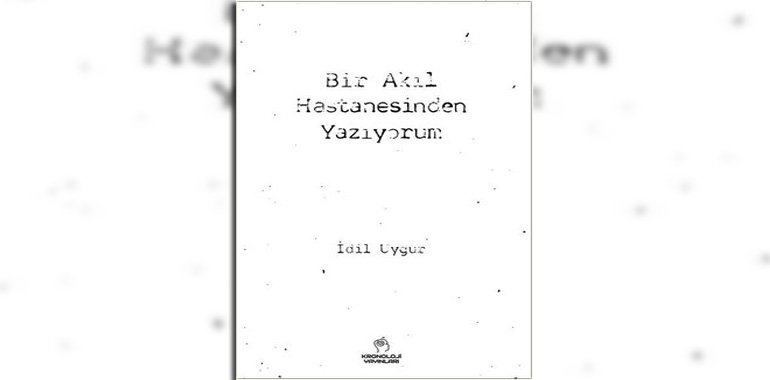 Bir Akıl Hastanesinden Yazıyorum Kitap Özeti İdil Uygur