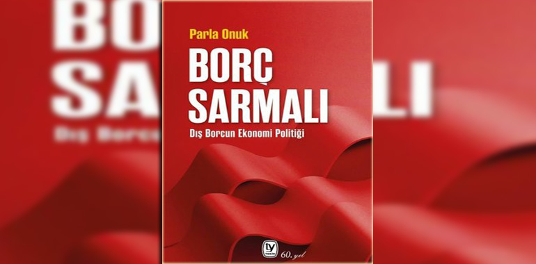 Borç Sarmalı - Dış Borcun Ekonomi Politiği Kitap Özeti Parla Onuk