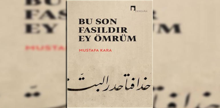 Bu Son Fasıldır Ey Ömrüm Kitap Özeti Mustafa Kara