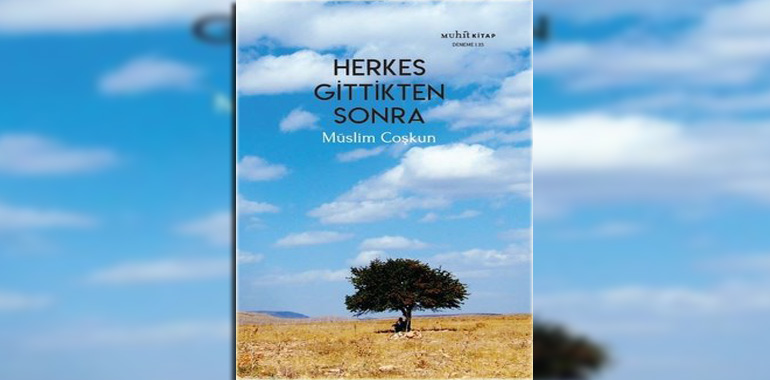 Herkes Gittikten Sonra Kitap Özeti Müslim Coşkun