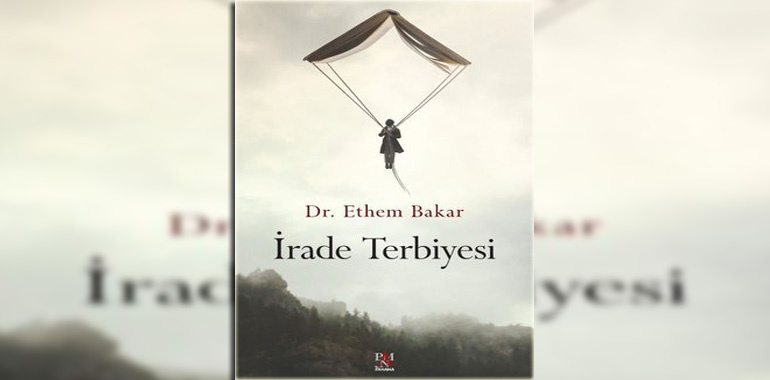 İrade Terbiyesi Kitap Özeti Ethem Bakar
