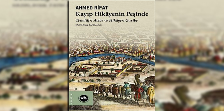 Kayıp Hikayenin Peşinde: Tesadüf-i Acibe ve Hikaye-i Garibe Kitap Özeti Ahmed Rifat