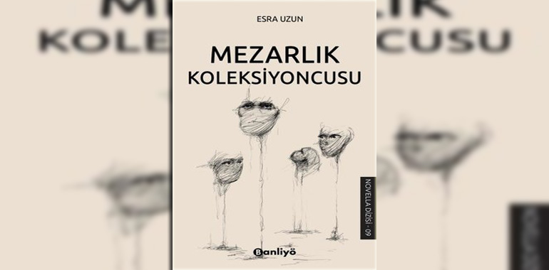 Mezarlık Koleksiyoncusu Kitap Özeti Esra Uzun