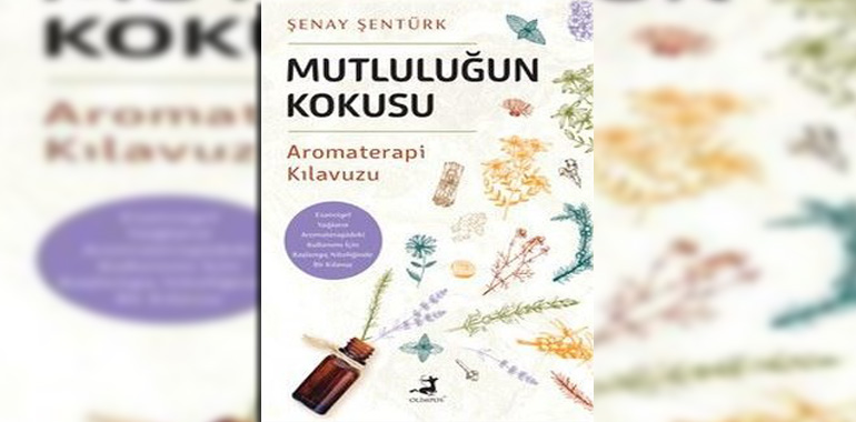 Mutluluğun Kokusu - Aromaterapi Kılavuzu Kitap Özeti Şenay Şentürk